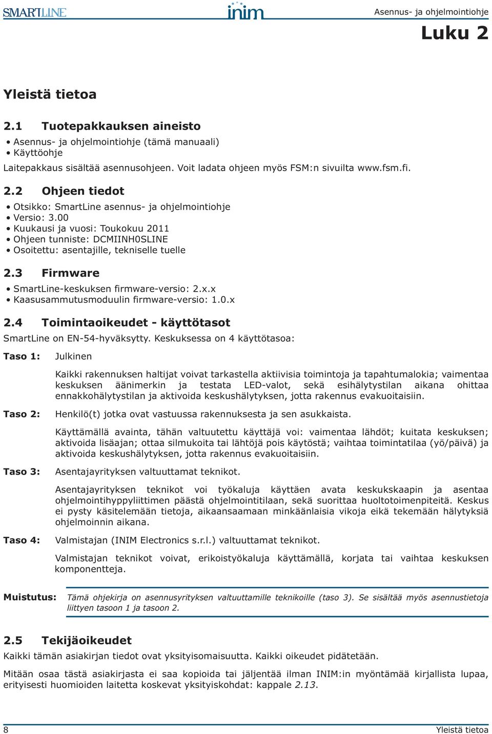 x Kaasusammutusmoduulin firmware-versio: 1.0.x 2.4 Toimintaoikeudet - käyttötasot SmartLine on EN-54-hyväksytty.