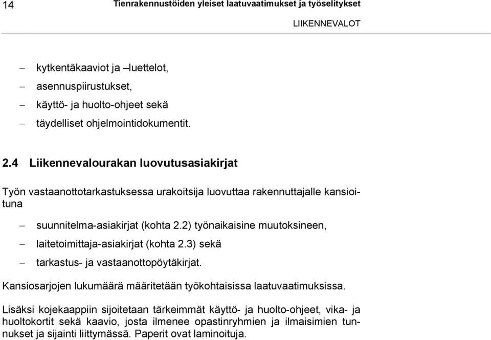 2) työnaikaisine muutoksineen, laitetoimittaja-asiakirjat (kohta 2.3) sekä tarkastus- ja vastaanottopöytäkirjat.