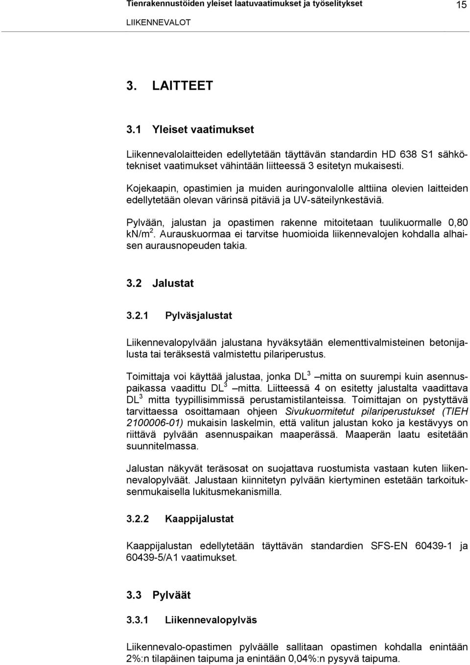 Kojekaapin, opastimien ja muiden auringonvalolle alttiina olevien laitteiden edellytetään olevan värinsä pitäviä ja UV-säteilynkestäviä.