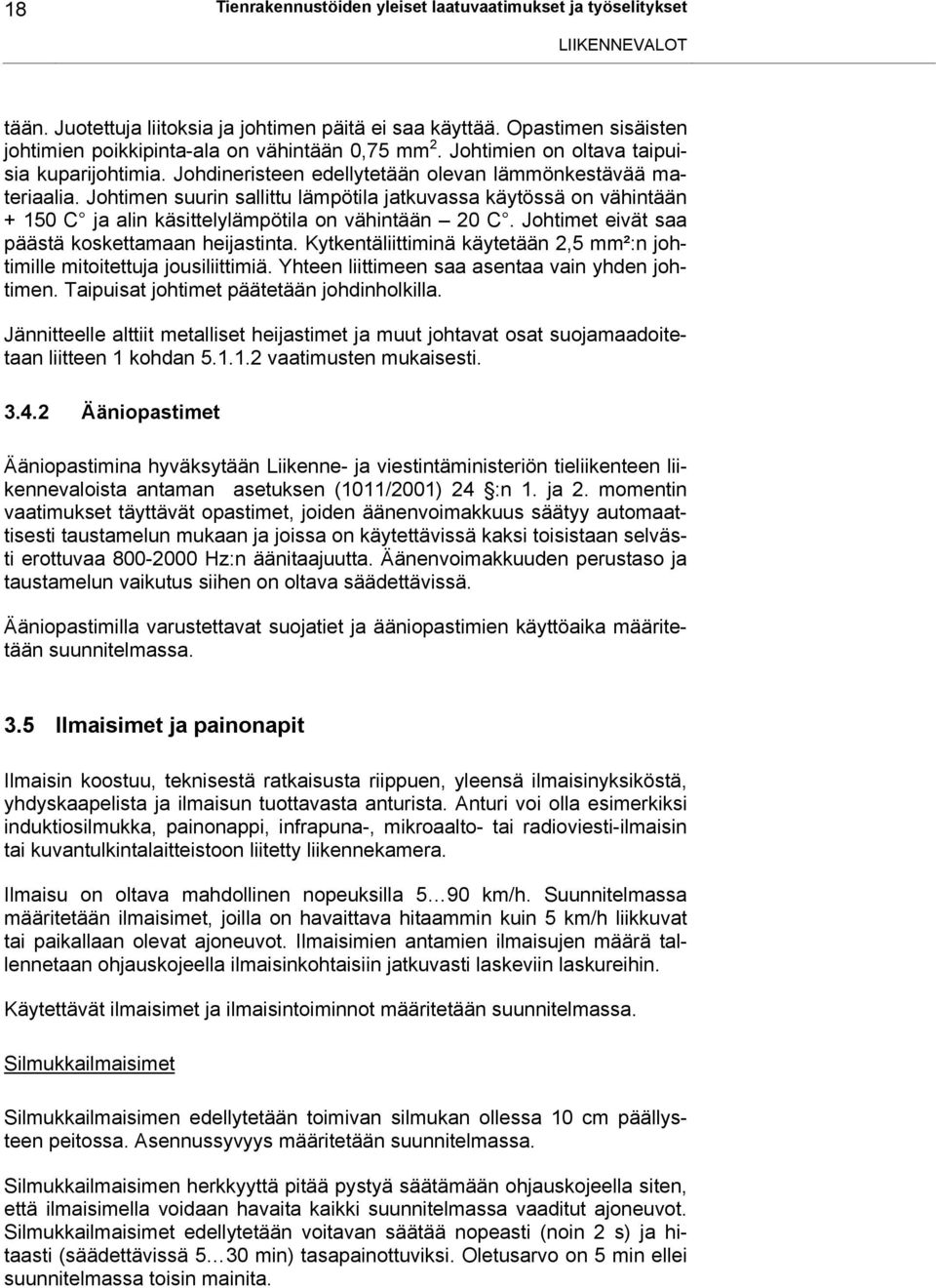 Johtimen suurin sallittu lämpötila jatkuvassa käytössä on vähintään + 150 C ja alin käsittelylämpötila on vähintään 20 C. Johtimet eivät saa päästä koskettamaan heijastinta.