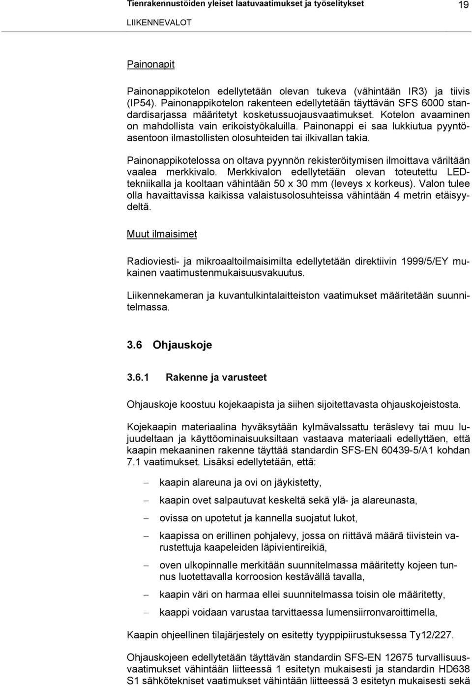 Painonappi ei saa lukkiutua pyyntöasentoon ilmastollisten olosuhteiden tai ilkivallan takia. Painonappikotelossa on oltava pyynnön rekisteröitymisen ilmoittava väriltään vaalea merkkivalo.