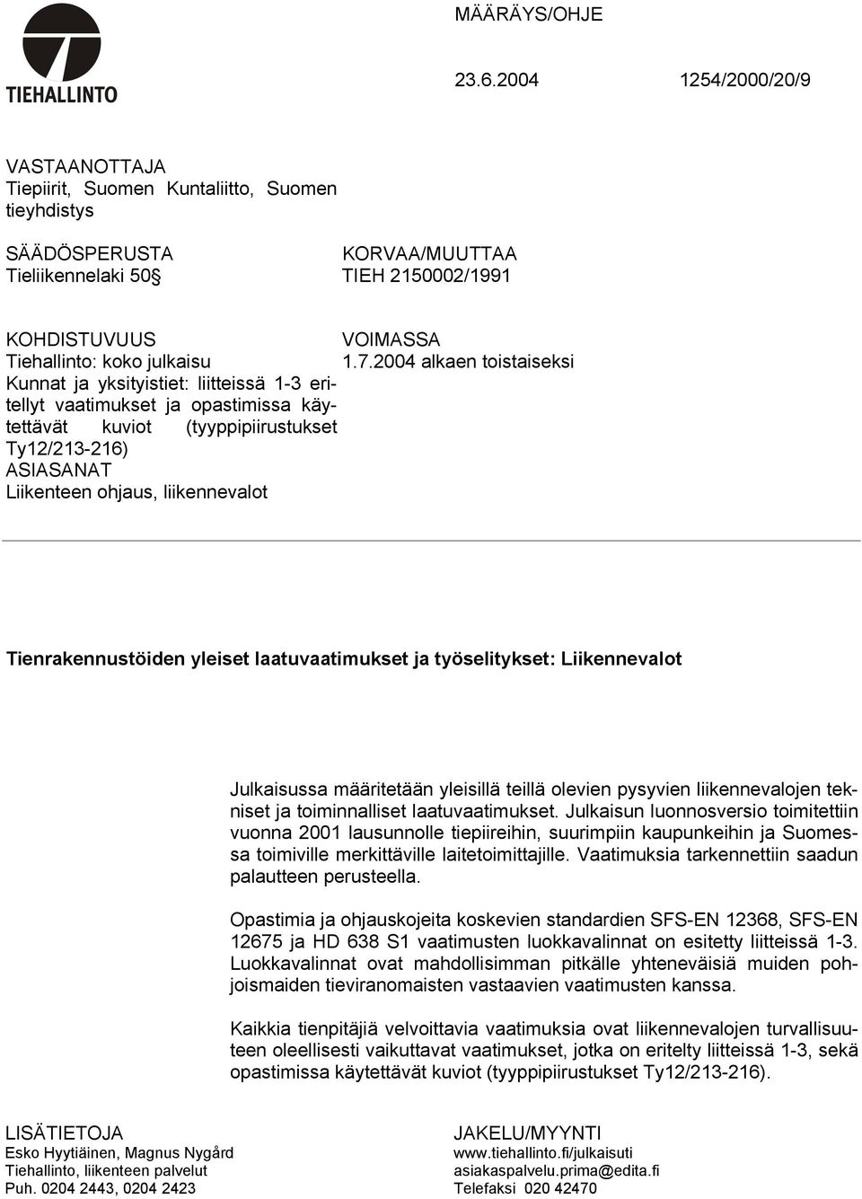 1.7.2004 alkaen toistaiseksi Kunnat ja yksityistiet: liitteissä 1-3 eritellyt vaatimukset ja opastimissa käytettävät kuviot (tyyppipiirustukset Ty12/213-216) ASIASANAT Liikenteen ohjaus,