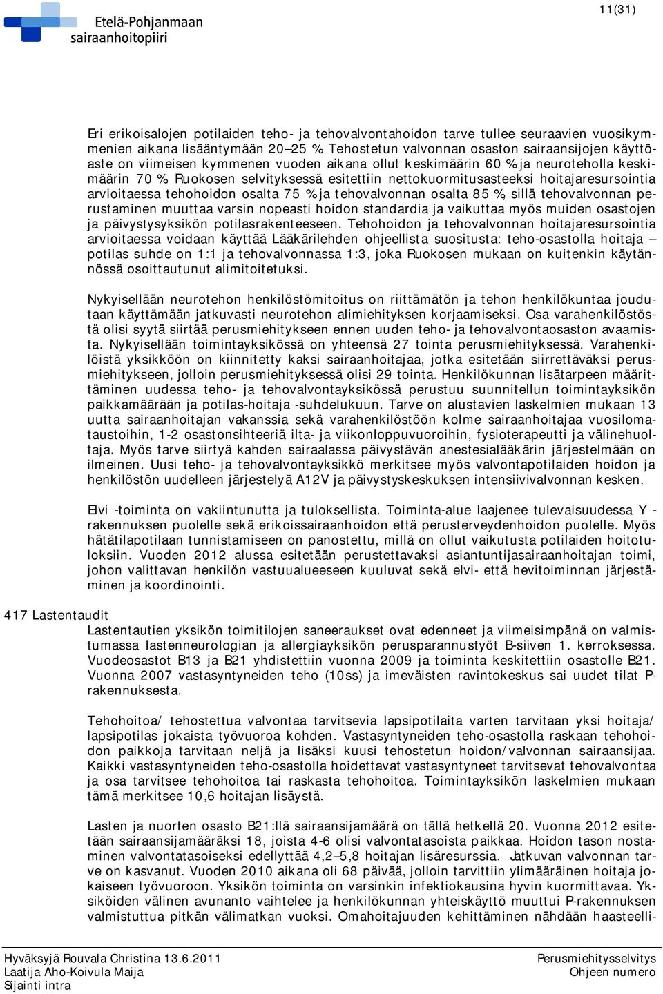 Ruokosen selvityksessä esitettiin nettokuormitusasteeksi hoitajaresursointia arvioitaessa tehohoidon osalta 75 % ja tehovalvonnan osalta 85 %, sillä tehovalvonnan perustaminen muuttaa varsin nopeasti