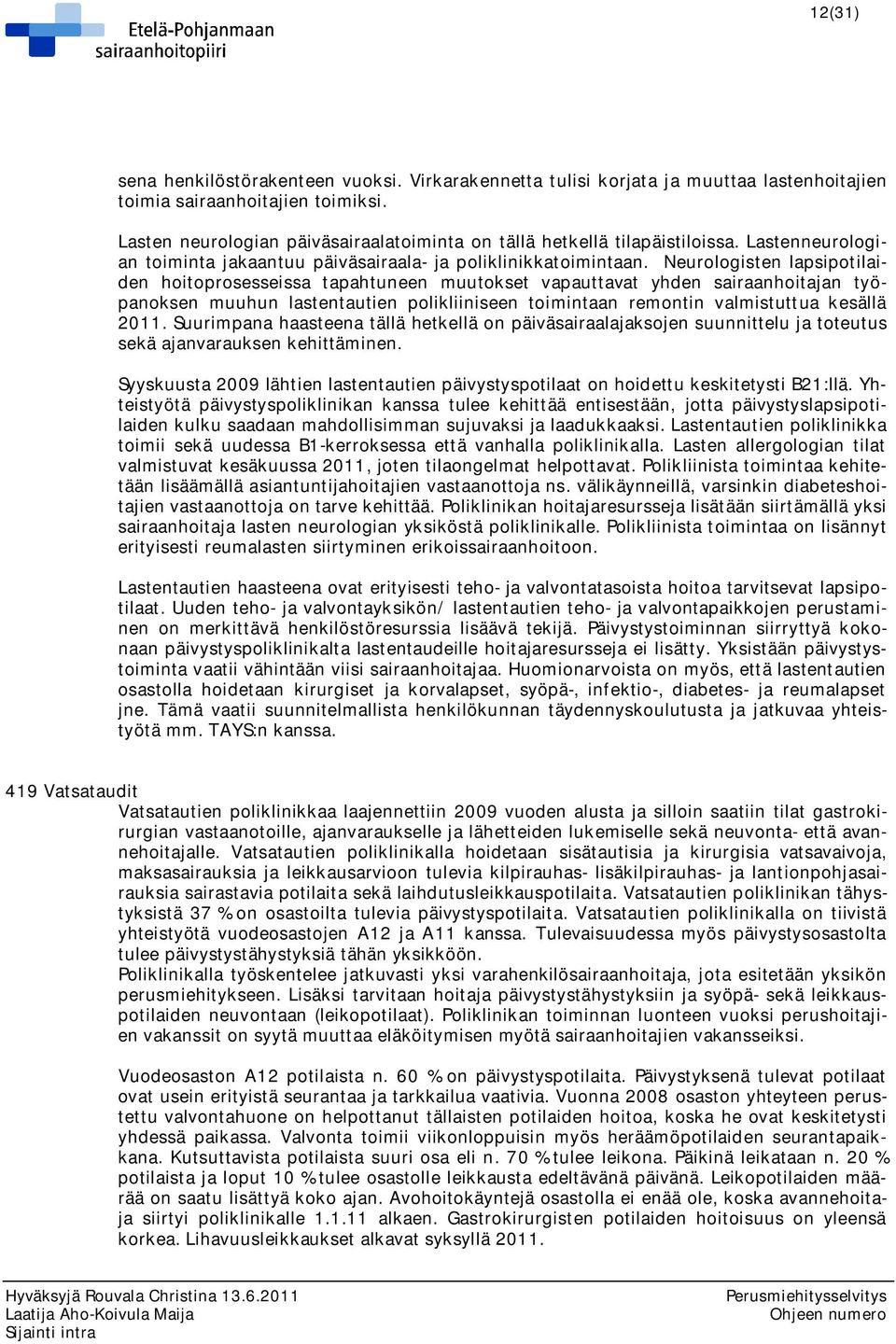 Neurologisten lapsipotilaiden hoitoprosesseissa tapahtuneen muutokset vapauttavat yhden sairaanhoitajan työpanoksen muuhun lastentautien polikliiniseen toimintaan remontin valmistuttua kesällä 2011.