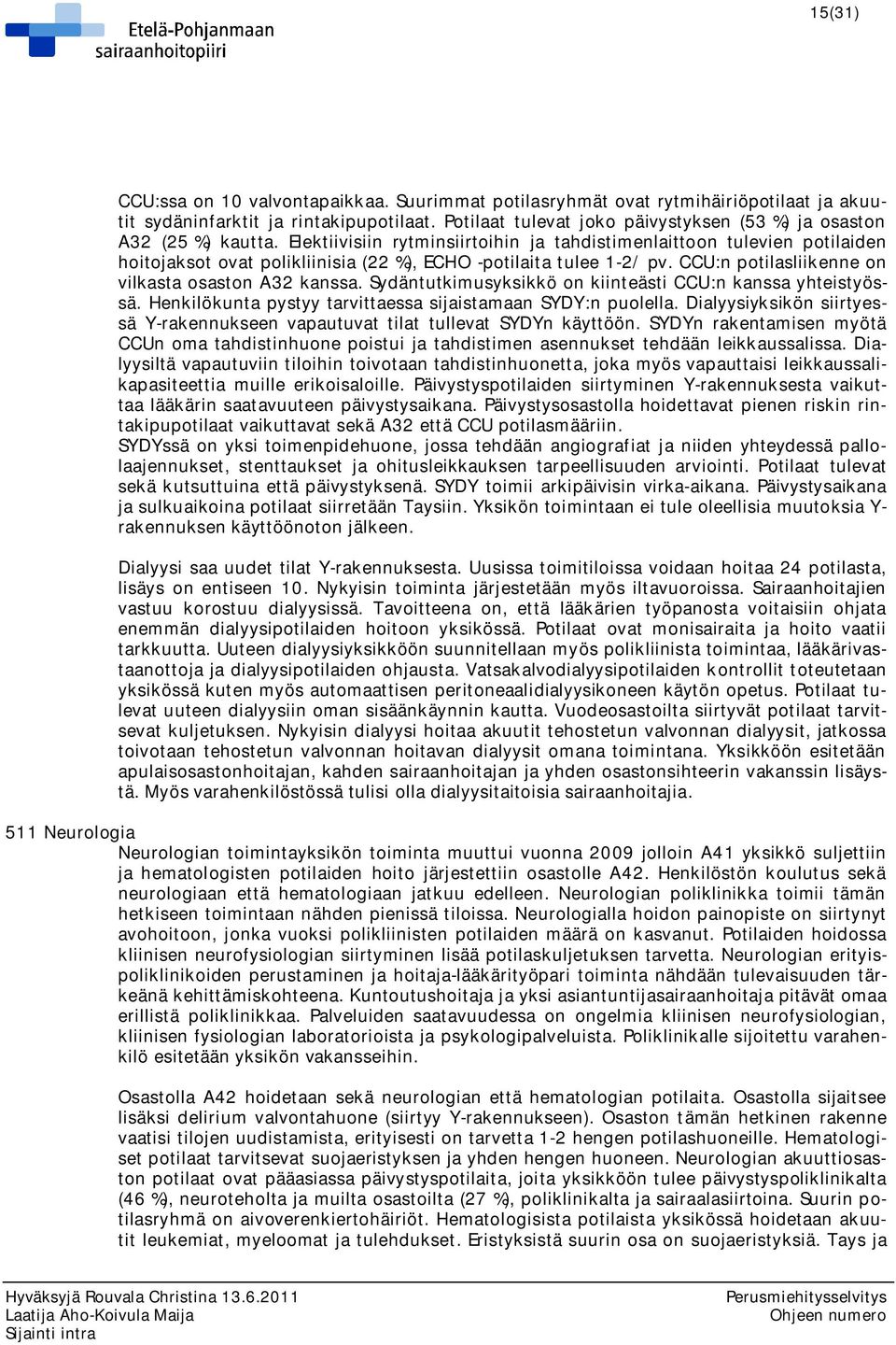 Elektiivisiin rytminsiirtoihin ja tahdistimenlaittoon tulevien potilaiden hoitojaksot ovat polikliinisia (22 %), ECHO -potilaita tulee 1-2/ pv. CCU:n potilasliikenne on vilkasta osaston A32 kanssa.