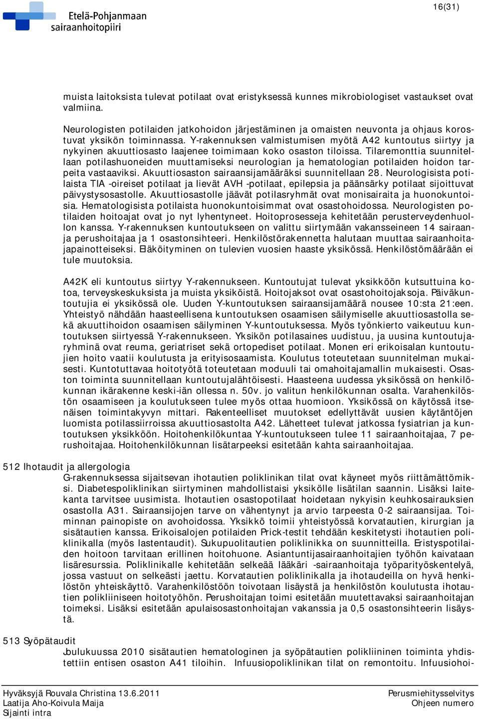 Y-rakennuksen valmistumisen myötä A42 kuntoutus siirtyy ja nykyinen akuuttiosasto laajenee toimimaan koko osaston tiloissa.