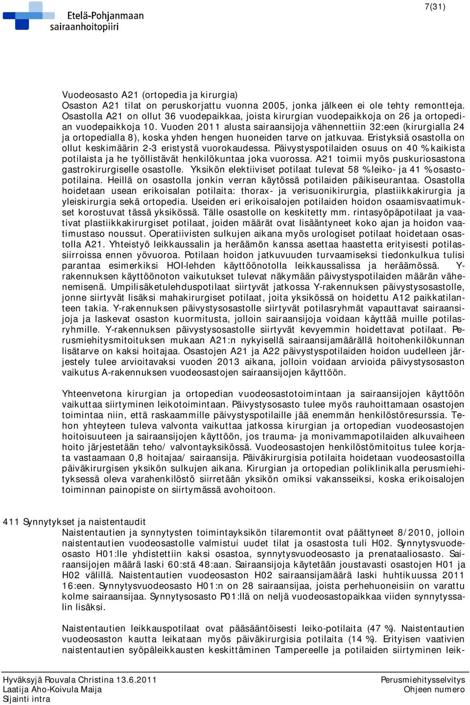 Vuoden 2011 alusta sairaansijoja vähennettiin 32:een (kirurgialla 24 ja ortopedialla 8), koska yhden hengen huoneiden tarve on jatkuvaa.