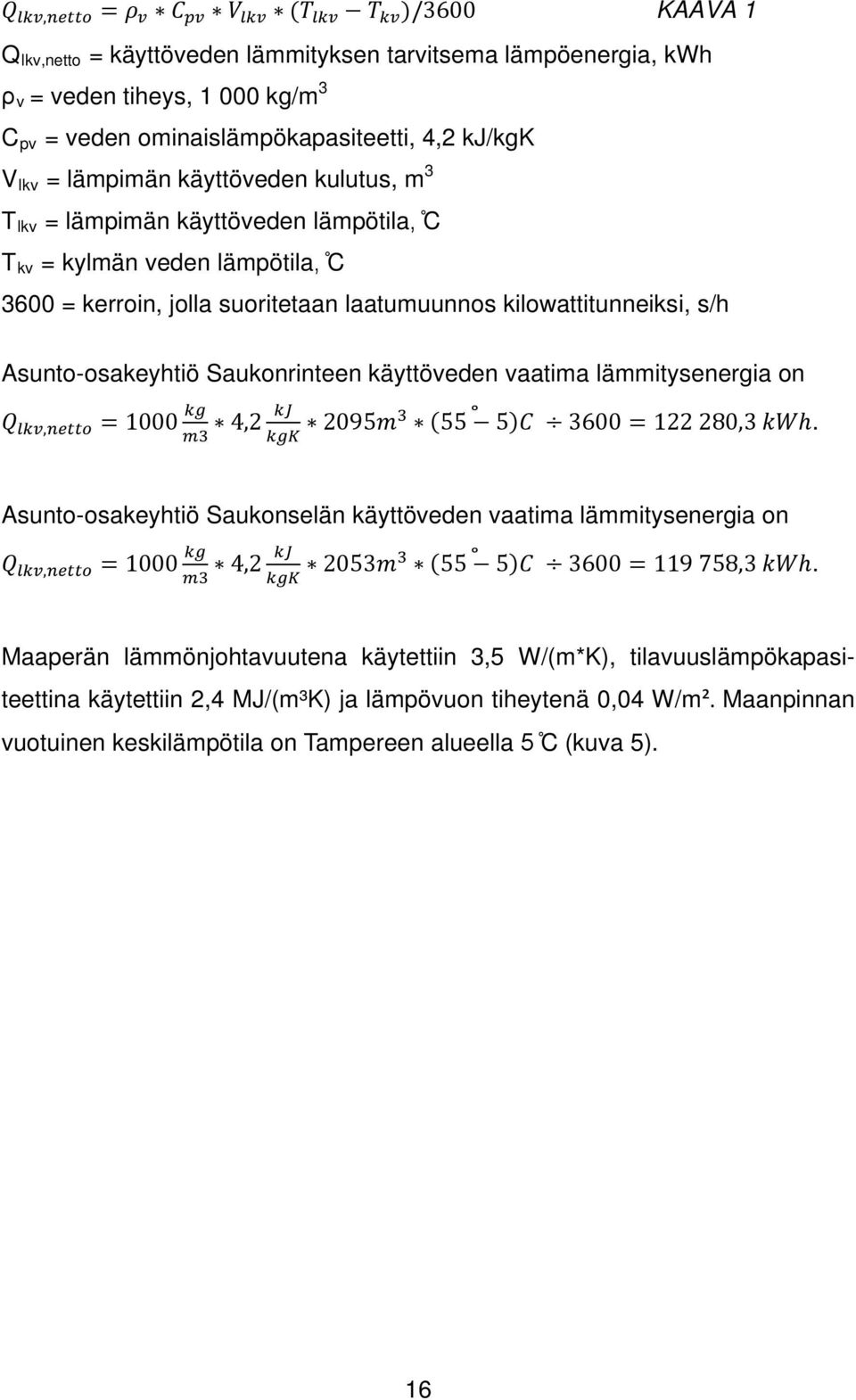 Asunto-osakeyhtiö Saukonrinteen käyttöveden vaatima lämmitysenergia on Q lkv,netto = 1000 kg kj 4,2 m3 kgk 2095m3 (55 5) C 3600 = 122 280,3 kwh.