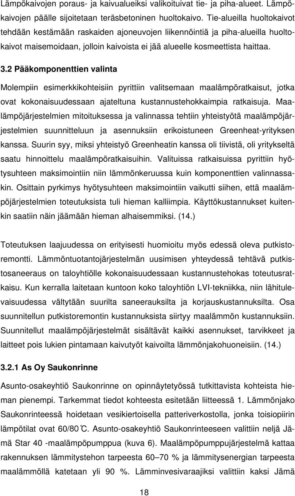 2 Pääkomponenttien valinta Molempiin esimerkkikohteisiin pyrittiin valitsemaan maalämpöratkaisut, jotka ovat kokonaisuudessaan ajateltuna kustannustehokkaimpia ratkaisuja.