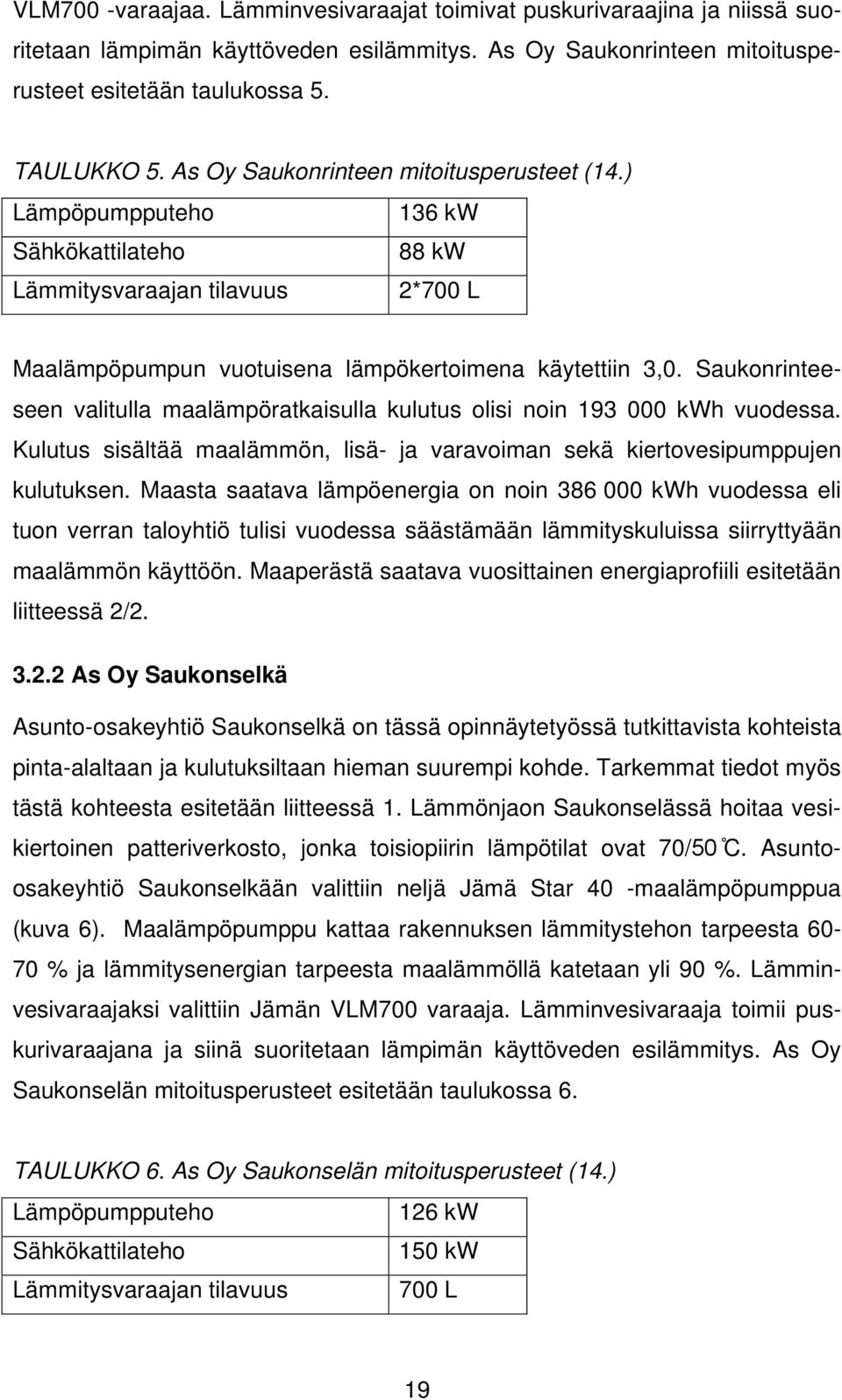 Saukonrinteeseen valitulla maalämpöratkaisulla kulutus olisi noin 193 000 kwh vuodessa. Kulutus sisältää maalämmön, lisä- ja varavoiman sekä kiertovesipumppujen kulutuksen.