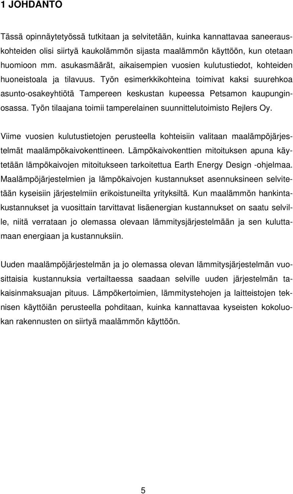 Työn esimerkkikohteina toimivat kaksi suurehkoa asunto-osakeyhtiötä Tampereen keskustan kupeessa Petsamon kaupunginosassa. Työn tilaajana toimii tamperelainen suunnittelutoimisto Rejlers Oy.