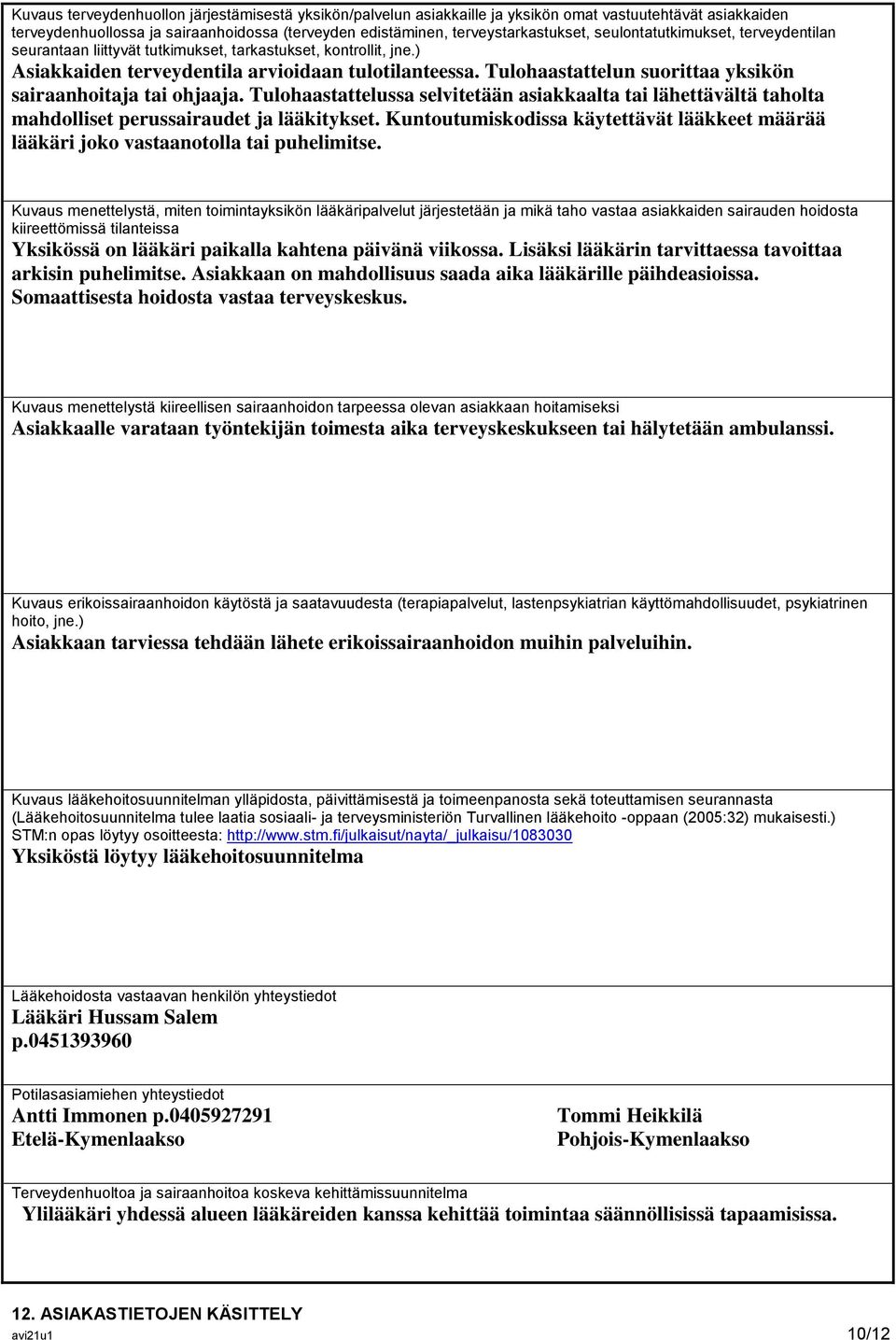 Tulohaastattelun suorittaa yksikön sairaanhoitaja tai ohjaaja. Tulohaastattelussa selvitetään asiakkaalta tai lähettävältä taholta mahdolliset perussairaudet ja lääkitykset.