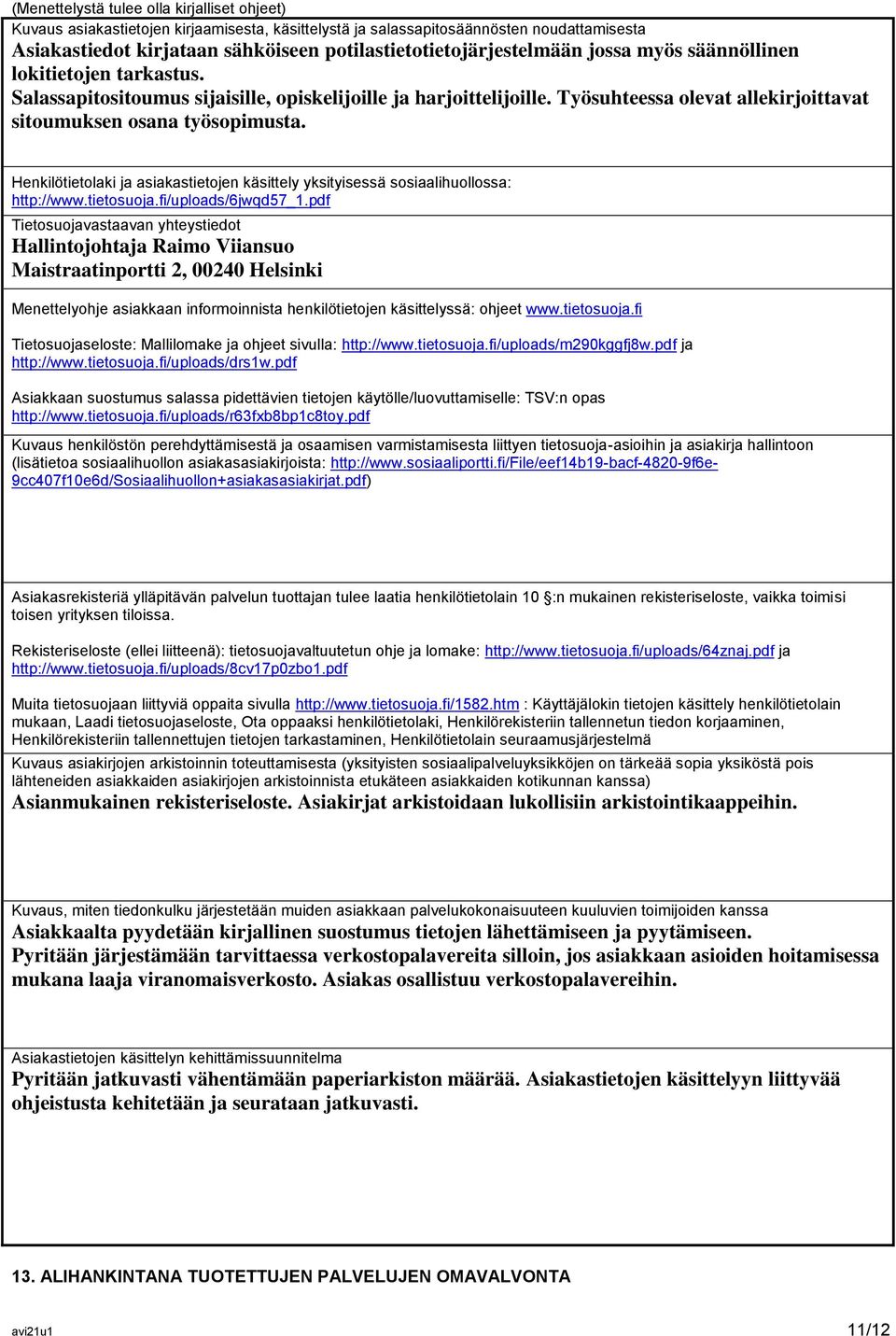 Työsuhteessa olevat allekirjoittavat sitoumuksen osana työsopimusta. Henkilötietolaki ja asiakastietojen käsittely yksityisessä sosiaalihuollossa: http://www.tietosuoja.fi/uploads/6jwqd57_1.