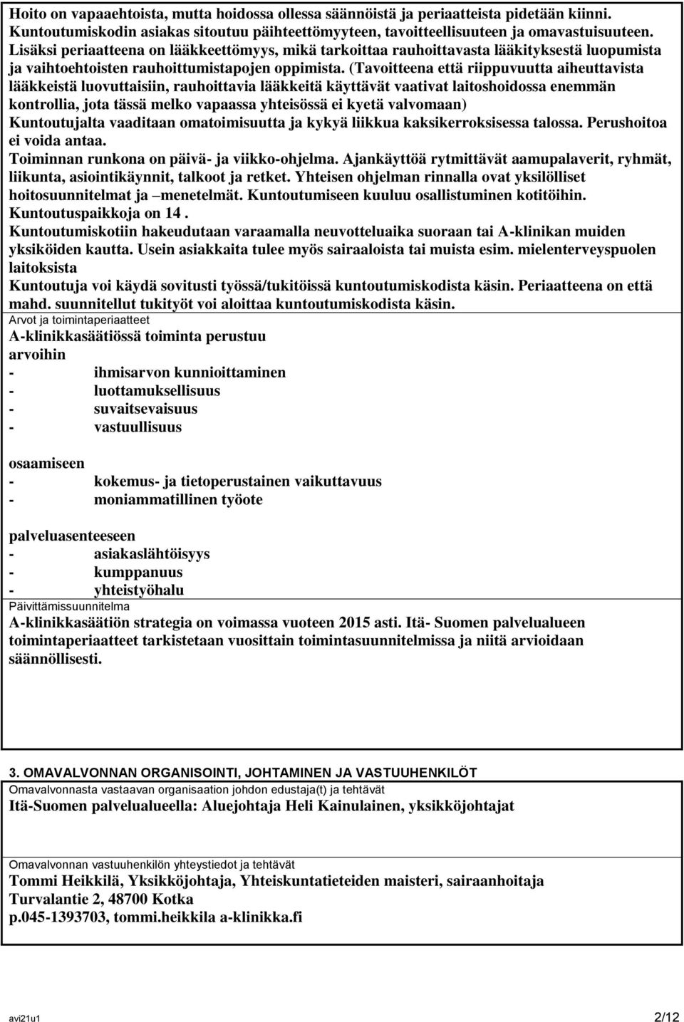 (Tavoitteena että riippuvuutta aiheuttavista lääkkeistä luovuttaisiin, rauhoittavia lääkkeitä käyttävät vaativat laitoshoidossa enemmän kontrollia, jota tässä melko vapaassa yhteisössä ei kyetä