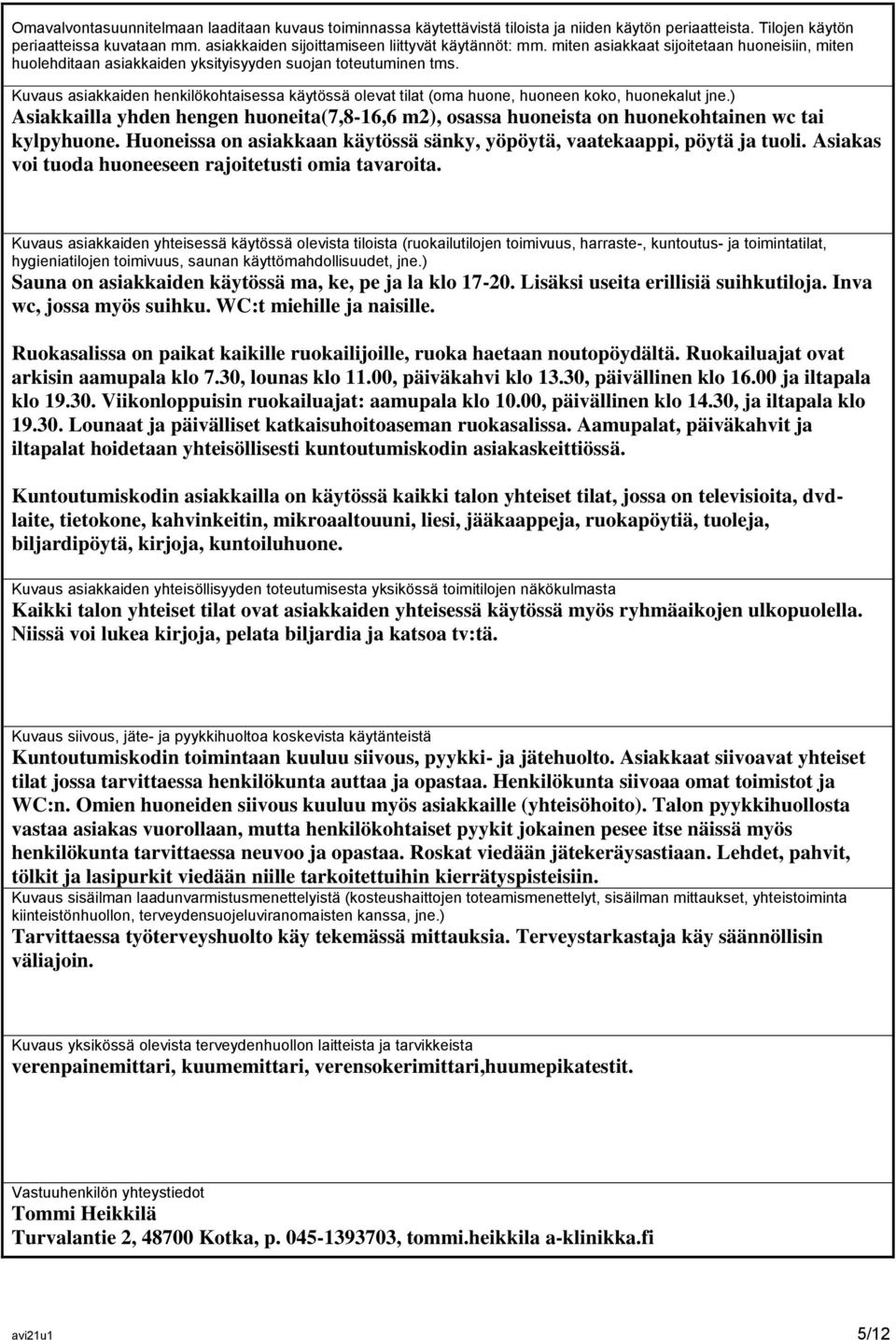 Kuvaus asiakkaiden henkilökohtaisessa käytössä olevat tilat (oma huone, huoneen koko, huonekalut jne.