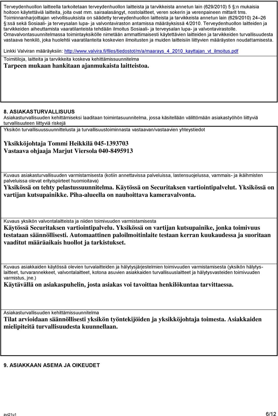 Toiminnanharjoittajan velvollisuuksista on säädetty terveydenhuollon laitteista ja tarvikkeista annetun lain (629/2010) 24 26 :ssä sekä Sosiaali- ja terveysalan lupa- ja valvontaviraston antamissa