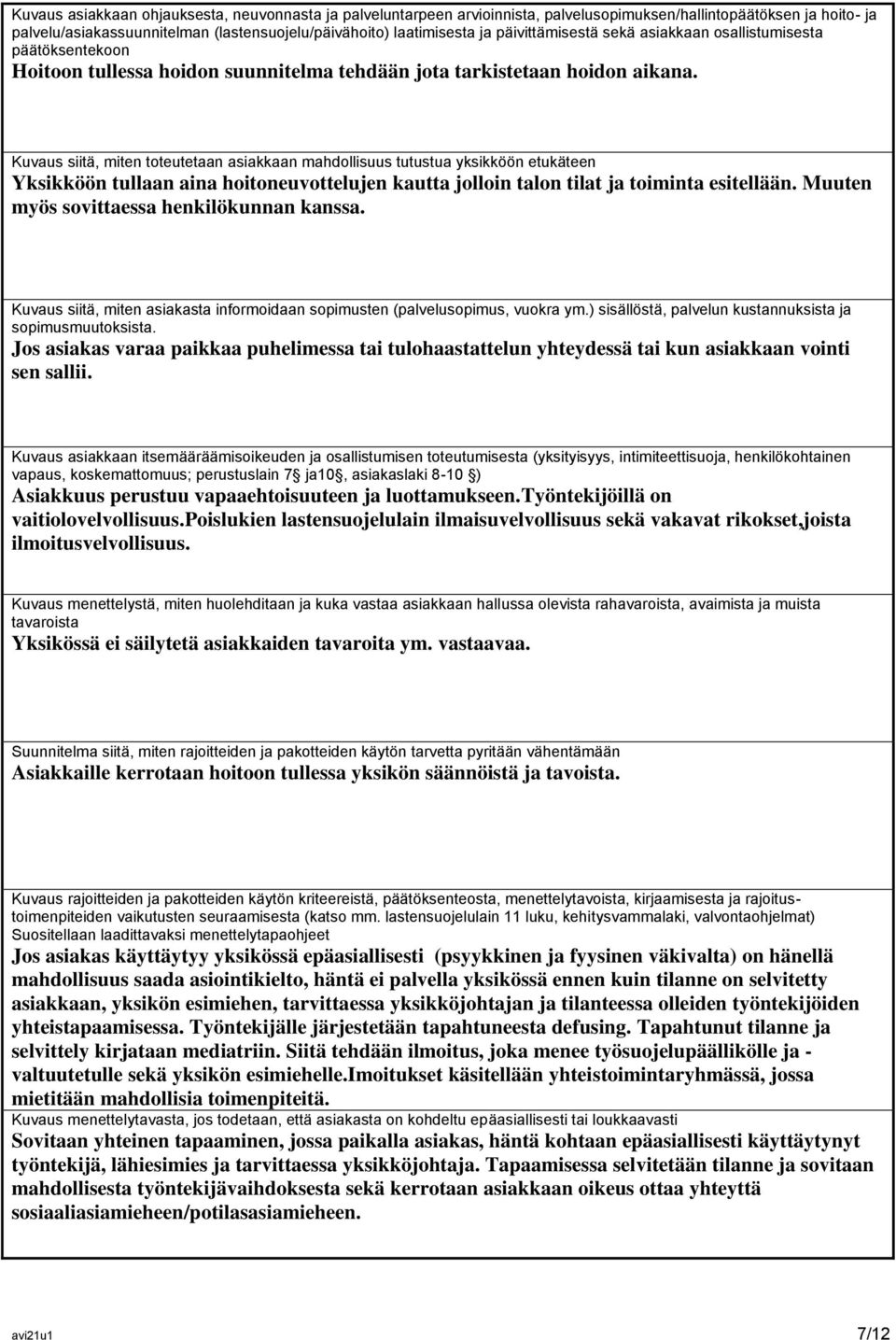 Kuvaus siitä, miten toteutetaan asiakkaan mahdollisuus tutustua yksikköön etukäteen Yksikköön tullaan aina hoitoneuvottelujen kautta jolloin talon tilat ja toiminta esitellään.