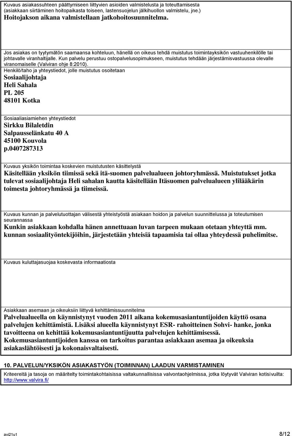 Jos asiakas on tyytymätön saamaansa kohteluun, hänellä on oikeus tehdä muistutus toimintayksikön vastuuhenkilölle tai johtavalle viranhaltijalle.