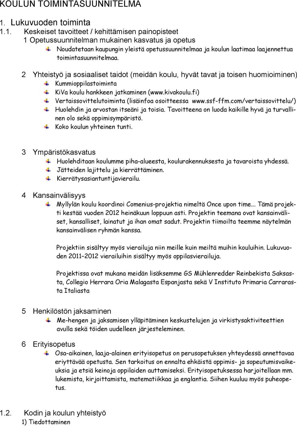 1. Keskeiset tavoitteet / kehittämisen painopisteet 1 Opetussuunnitelman mukainen kasvatus ja opetus Noudatetaan kaupungin yleistä opetussuunnitelmaa ja koulun laatimaa laajennettua