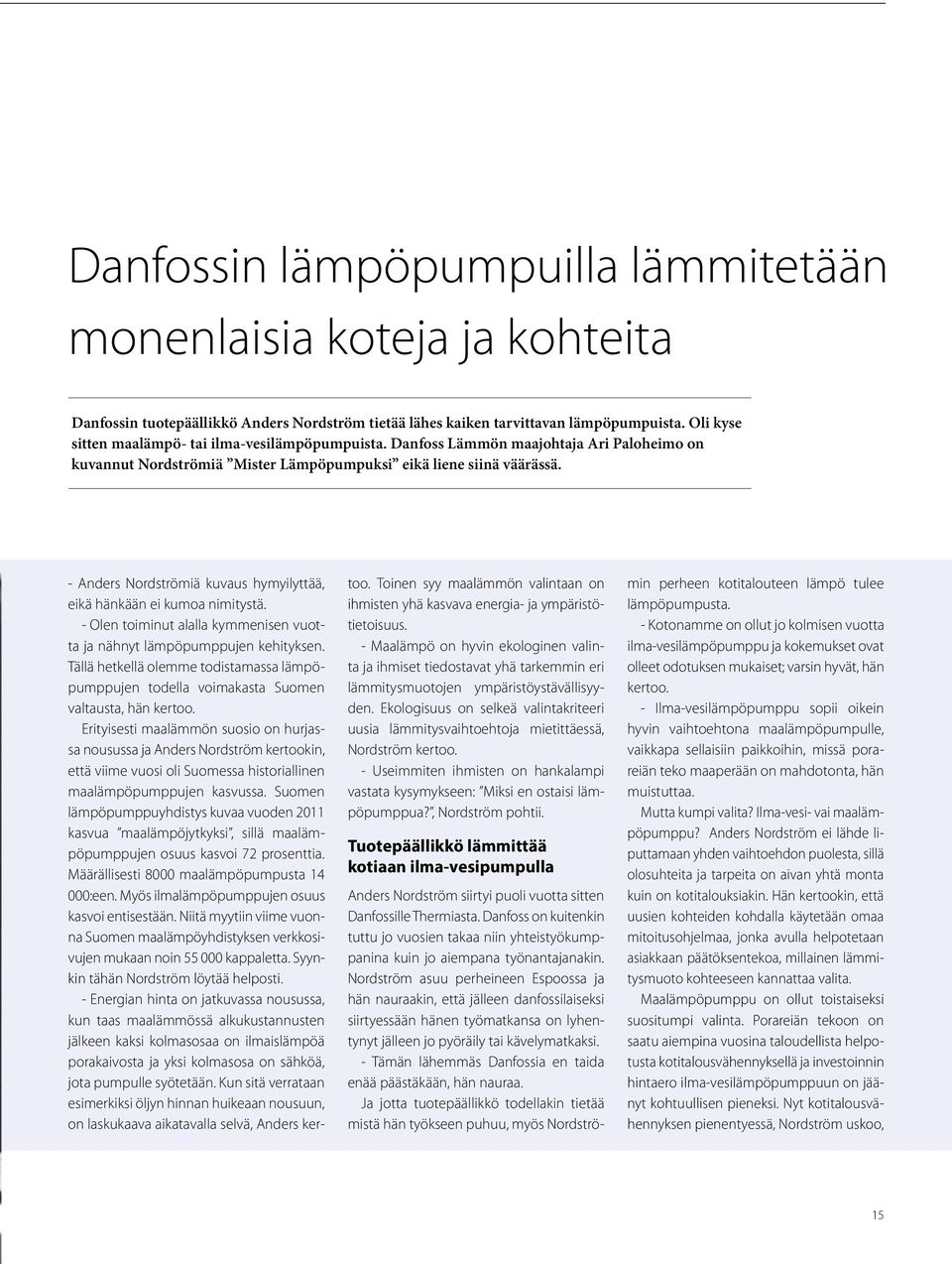 - Anders Nordströmiä kuvaus hymyilyttää, eikä hänkään ei kumoa nimitystä. - Olen toiminut alalla kymmenisen vuotta ja nähnyt lämpöpumppujen kehityksen.