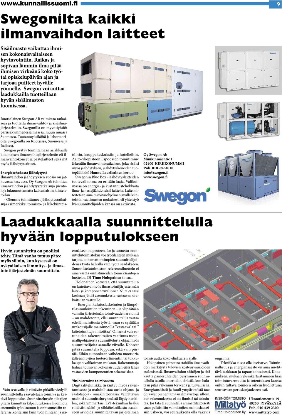 Ruotsalainen Swegon AB valmistaa ratkaisuja ja tuotteita ilmanvaihto- ja sisäilmajärjestelmiin. Swegonilla onmyyntiyhtiöt parissakymmenessä maassa,muunmuassa Suomessa.