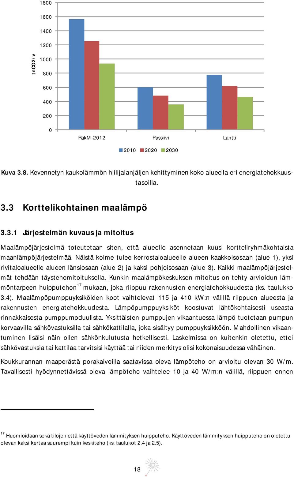 Näistä kolme tulee kerrostaloalueelle alueen kaakkoisosaan (alue 1), yksi rivitaloalueelle alueen länsiosaan (alue 2) ja kaksi pohjoisosaan (alue 3).