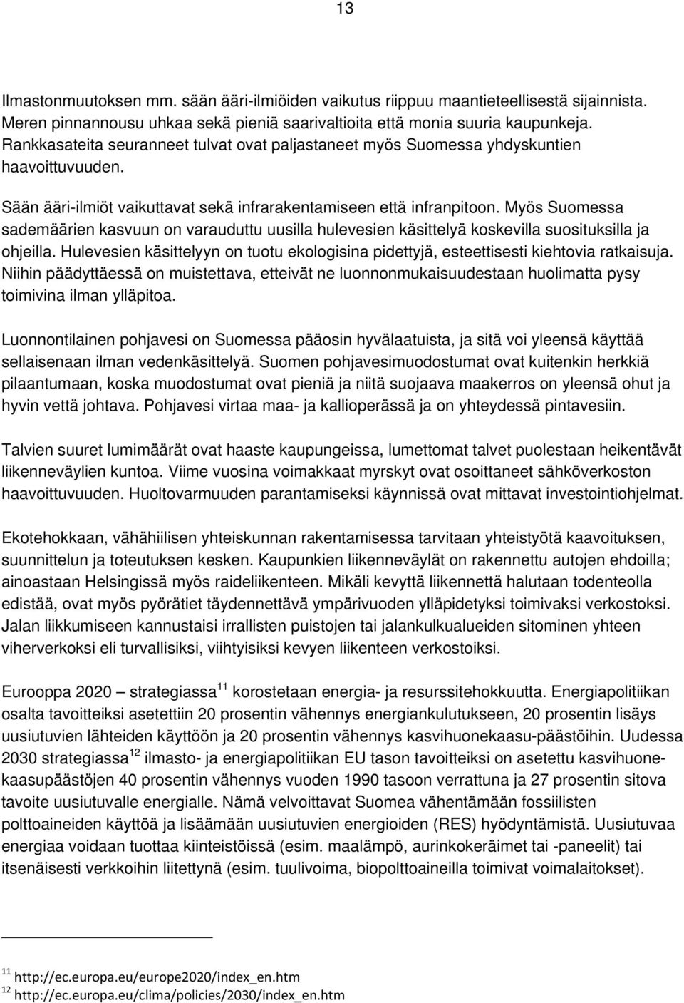 Myös Suomessa sademäärien kasvuun on varauduttu uusilla hulevesien käsittelyä koskevilla suosituksilla ja ohjeilla.