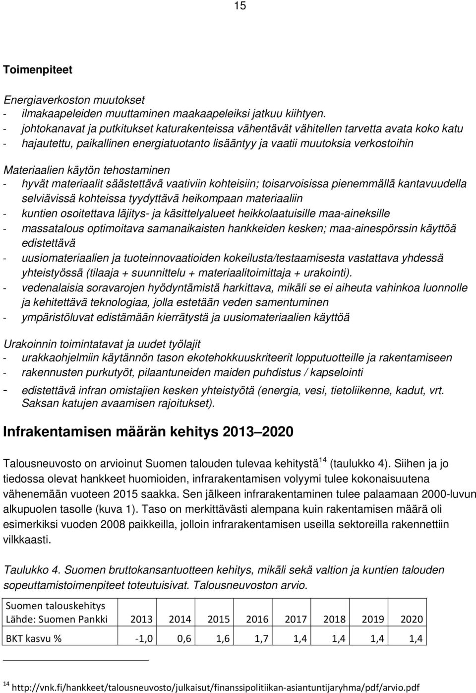 tehostaminen hyvät materiaalit säästettävä vaativiin kohteisiin; toisarvoisissa pienemmällä kantavuudella selviävissä kohteissa tyydyttävä heikompaan materiaaliin kuntien osoitettava läjitys- ja