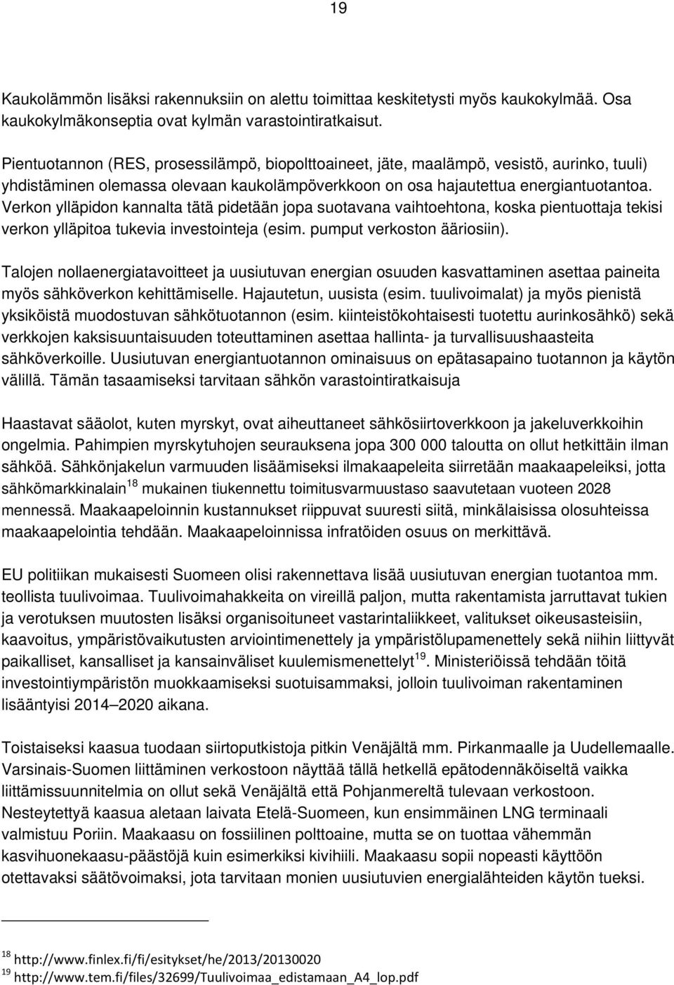 Verkon ylläpidon kannalta tätä pidetään jopa suotavana vaihtoehtona, koska pientuottaja tekisi verkon ylläpitoa tukevia investointeja (esim. pumput verkoston ääriosiin).