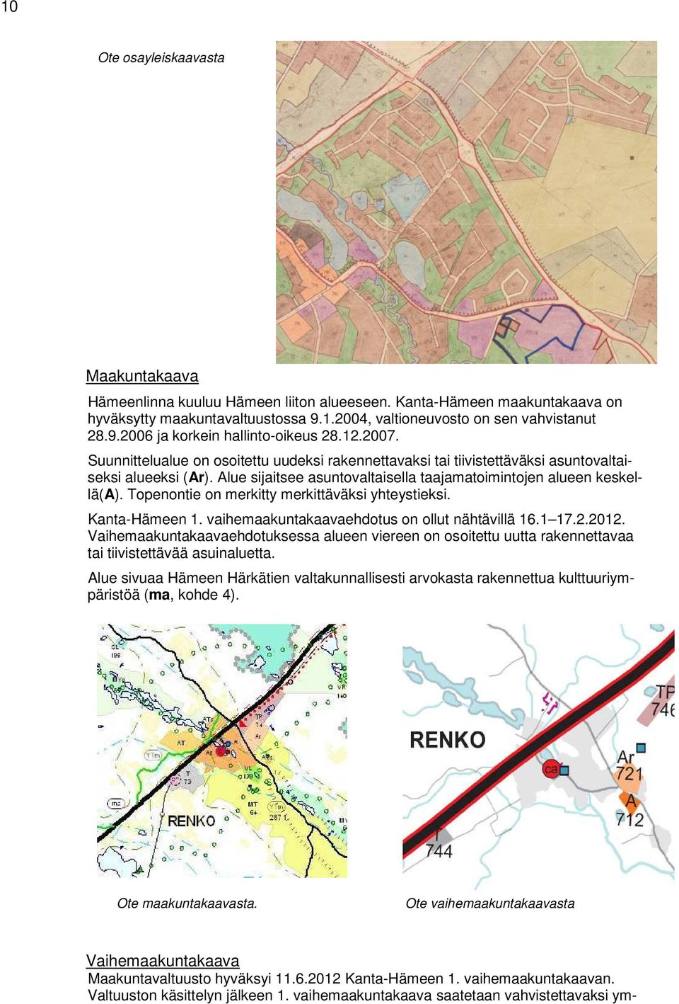 Topenontie on merkitty merkittäväksi yhteystieksi. Kanta-Hämeen 1. vaihemaakuntakaavaehdotus on ollut nähtävillä 16.1 17.2.2012.