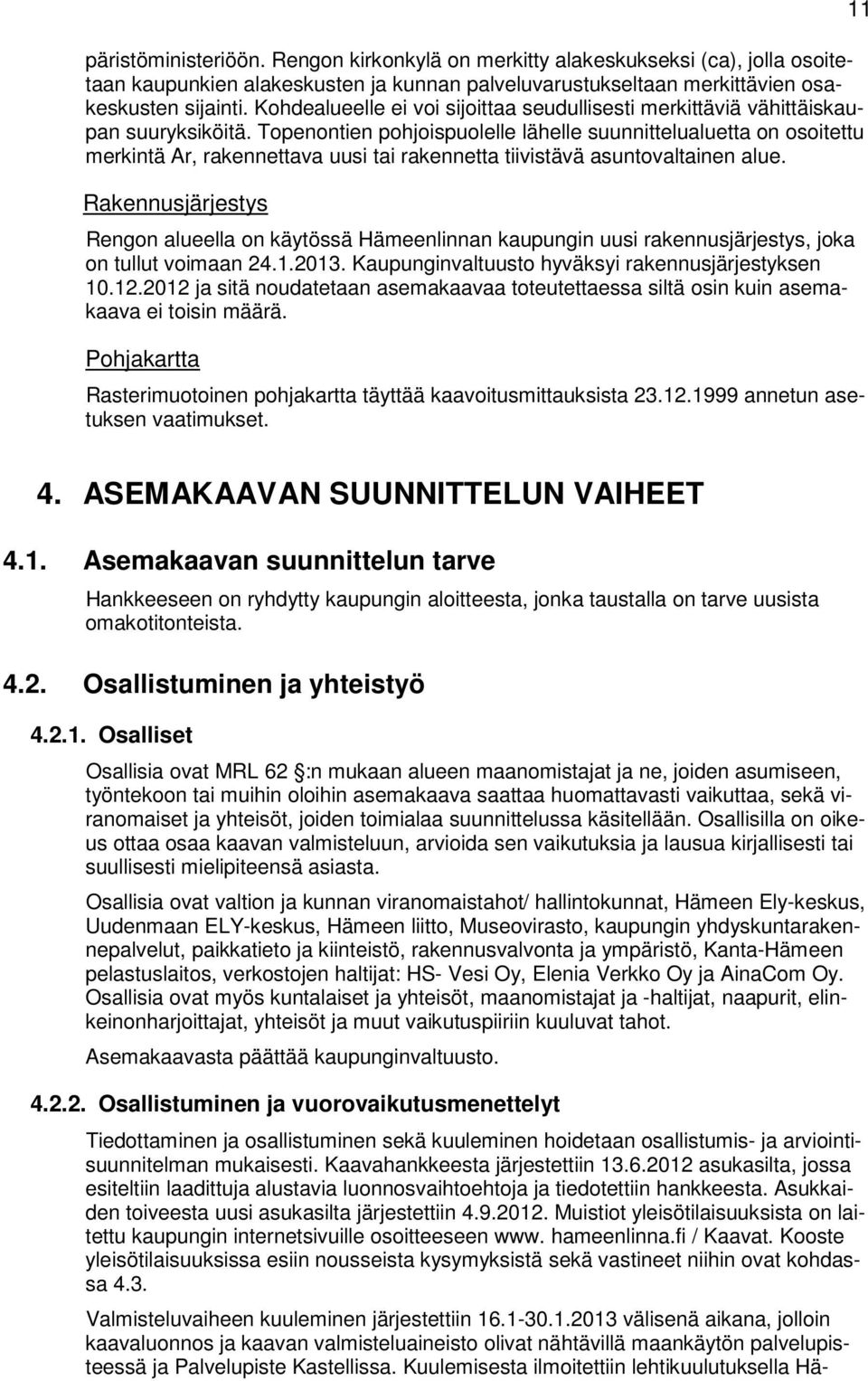 Topenontien pohjoispuolelle lähelle suunnittelualuetta on osoitettu merkintä Ar, rakennettava uusi tai rakennetta tiivistävä asuntovaltainen alue.