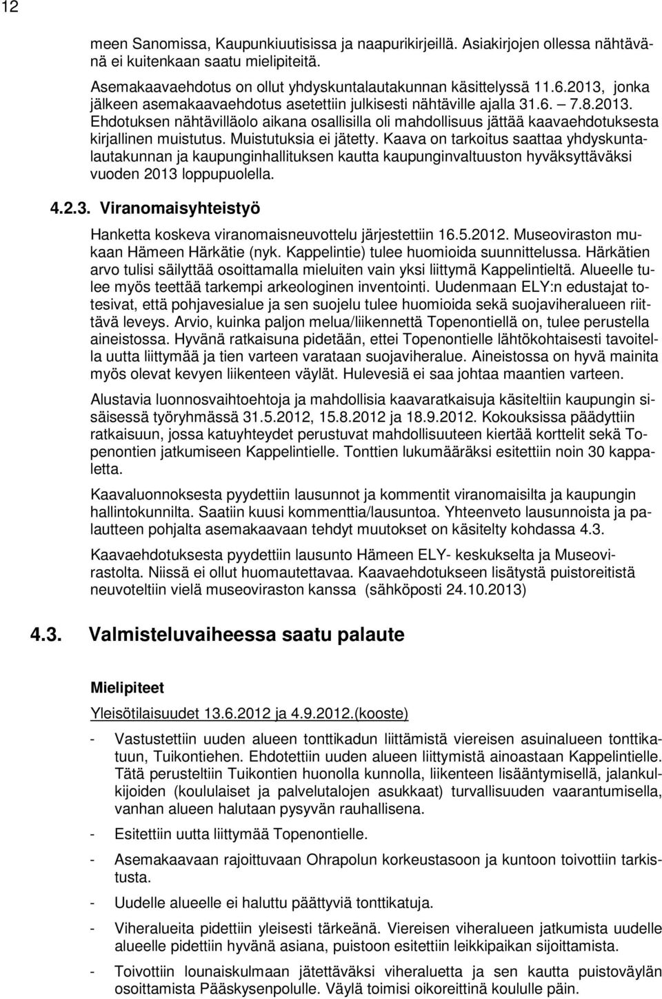 Muistutuksia ei jätetty. Kaava on tarkoitus saattaa yhdyskuntalautakunnan ja kaupunginhallituksen kautta kaupunginvaltuuston hyväksyttäväksi vuoden 2013 