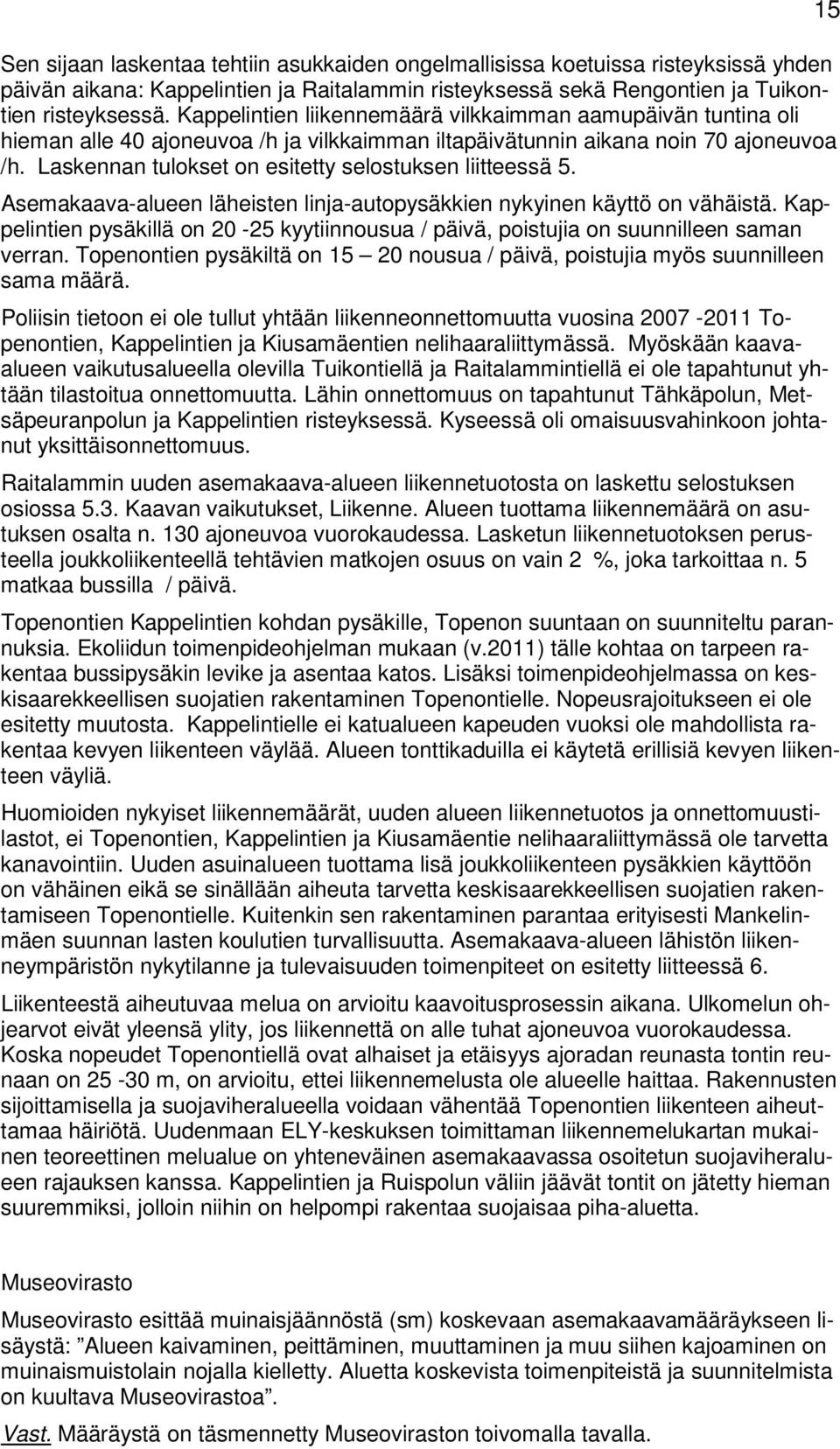 Laskennan tulokset on esitetty selostuksen liitteessä 5. Asemakaava-alueen läheisten linja-autopysäkkien nykyinen käyttö on vähäistä.