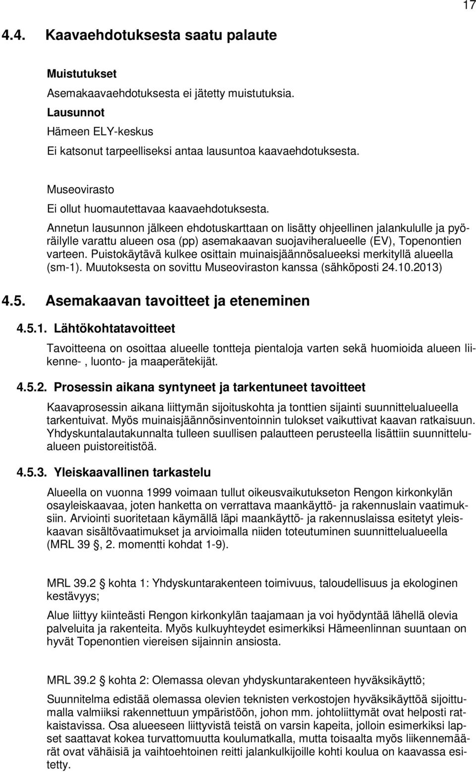 Annetun lausunnon jälkeen ehdotuskarttaan on lisätty ohjeellinen jalankululle ja pyöräilylle varattu alueen osa (pp) asemakaavan suojaviheralueelle (EV), Topenontien varteen.