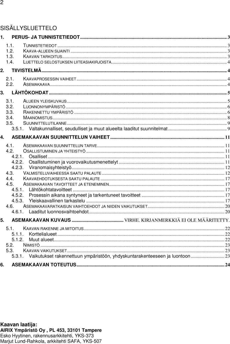 5. SUUNNITTELUTILANNE... 9 3.5.1. Valtakunnalliset, seudulliset ja muut alueelta laaditut suunnitelmat... 9 4. ASEMAKAAVAN SUUNNITTELUN VAIHEET... 11 4.1. ASEMAKAAVAN SUUNNITTELUN TARVE... 11 4.2.