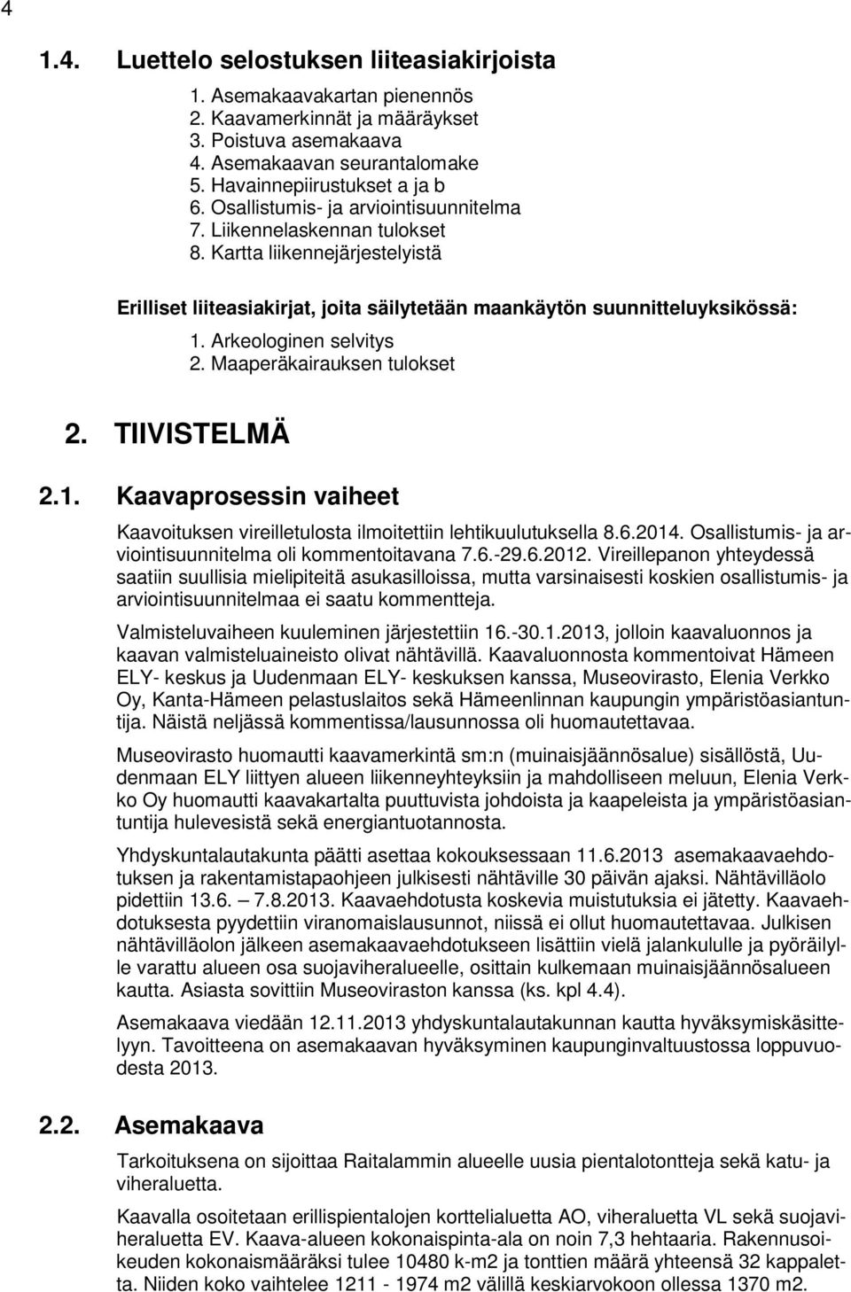 Arkeologinen selvitys 2. Maaperäkairauksen tulokset 2. TIIVISTELMÄ 2.1. Kaavaprosessin vaiheet Kaavoituksen vireilletulosta ilmoitettiin lehtikuulutuksella 8.6.2014.