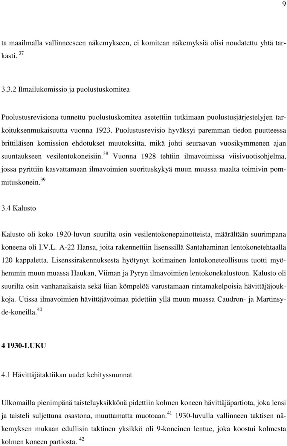 Puolustusrevisio hyväksyi paremman tiedon puutteessa brittiläisen komission ehdotukset muutoksitta, mikä johti seuraavan vuosikymmenen ajan suuntaukseen vesilentokoneisiin.