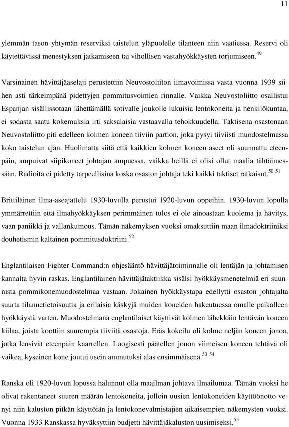 Vaikka Neuvostoliitto osallistui Espanjan sisällissotaan lähettämällä sotivalle joukolle lukuisia lentokoneita ja henkilökuntaa, ei sodasta saatu kokemuksia irti saksalaisia vastaavalla tehokkuudella.