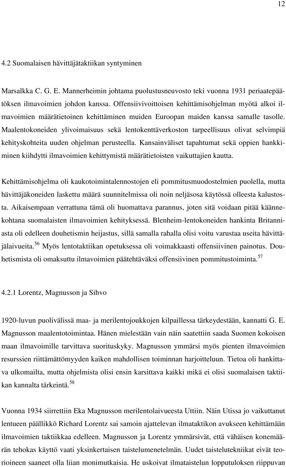 Maalentokoneiden ylivoimaisuus sekä lentokenttäverkoston tarpeellisuus olivat selvimpiä kehityskohteita uuden ohjelman perusteella.