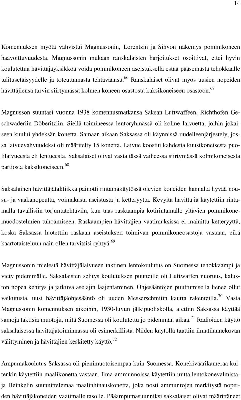 tehtäväänsä. 66 Ranskalaiset olivat myös uusien nopeiden hävittäjiensä turvin siirtymässä kolmen koneen osastosta kaksikoneiseen osastoon.