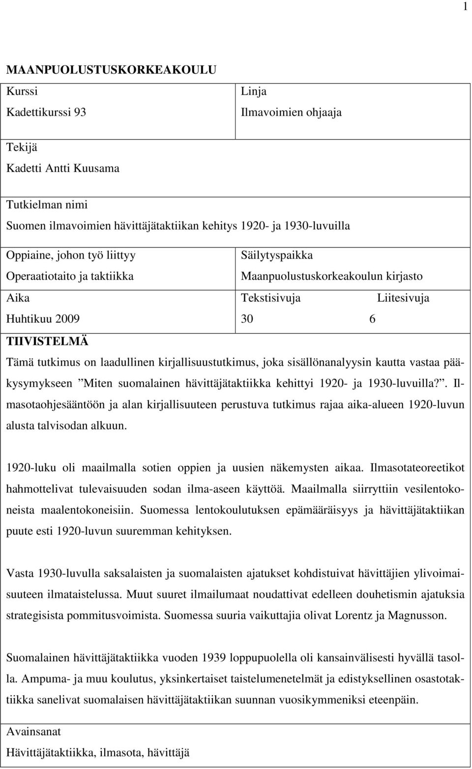 kirjallisuustutkimus, joka sisällönanalyysin kautta vastaa pääkysymykseen Miten suomalainen hävittäjätaktiikka kehittyi 1920- ja 1930-luvuilla?