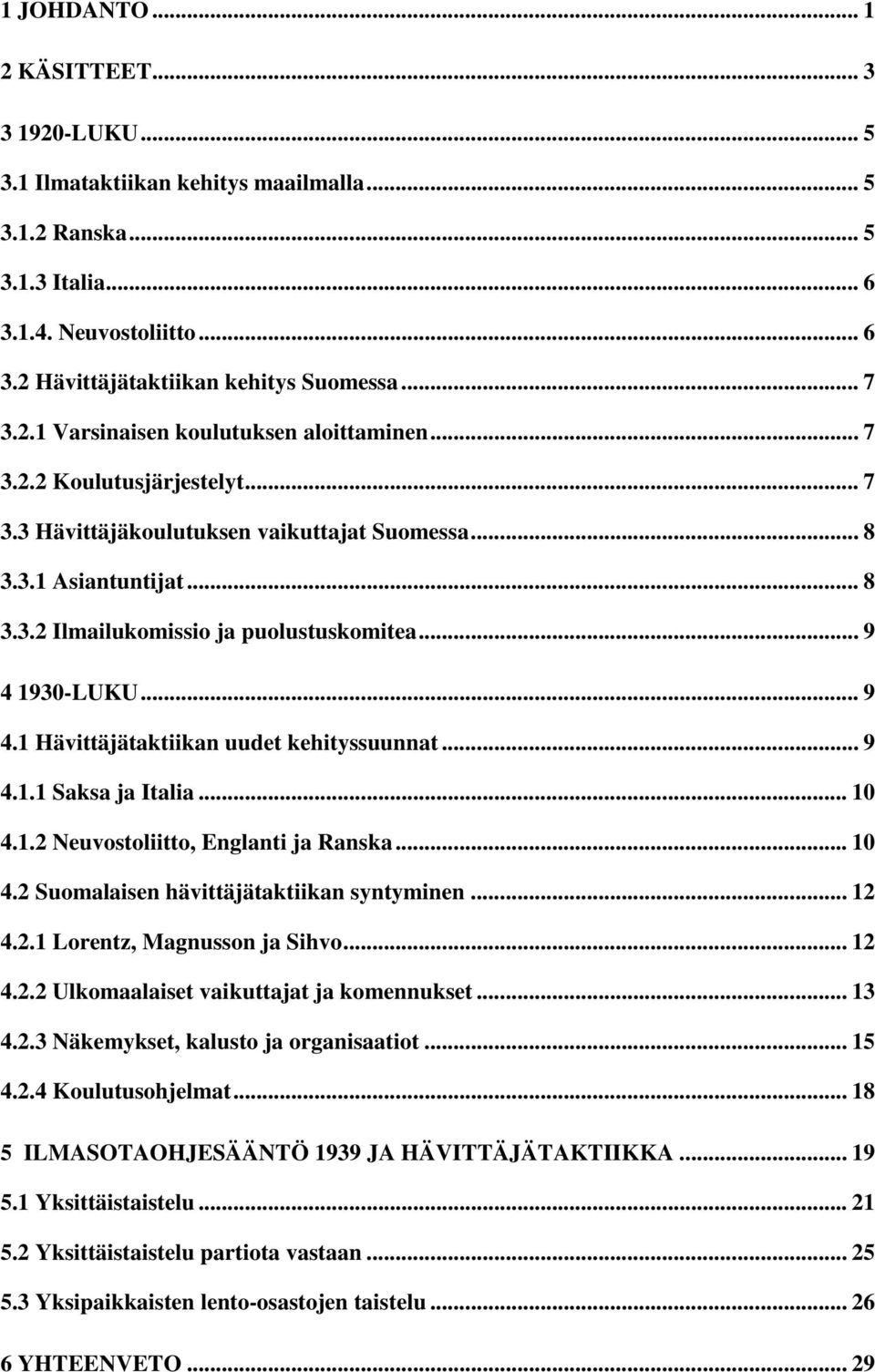 .. 9 4 1930-LUKU... 9 4.1 Hävittäjätaktiikan uudet kehityssuunnat... 9 4.1.1 Saksa ja Italia... 10 4.1.2 Neuvostoliitto, Englanti ja Ranska... 10 4.2 Suomalaisen hävittäjätaktiikan syntyminen... 12 4.