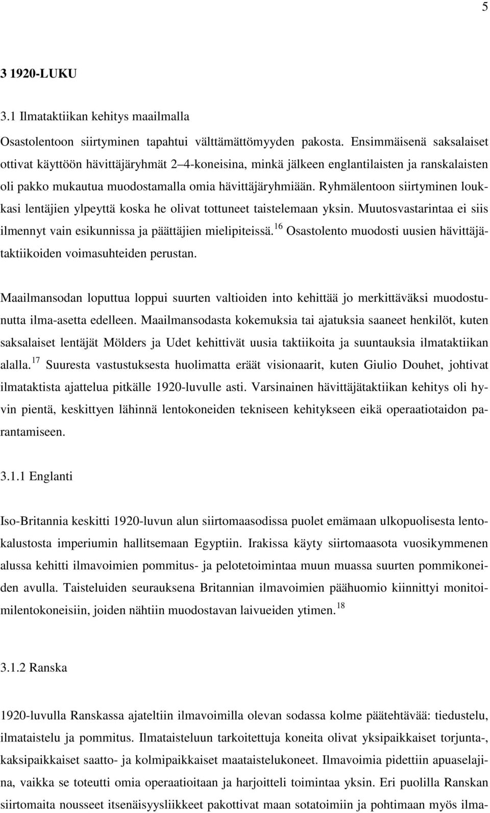 Ryhmälentoon siirtyminen loukkasi lentäjien ylpeyttä koska he olivat tottuneet taistelemaan yksin. Muutosvastarintaa ei siis ilmennyt vain esikunnissa ja päättäjien mielipiteissä.