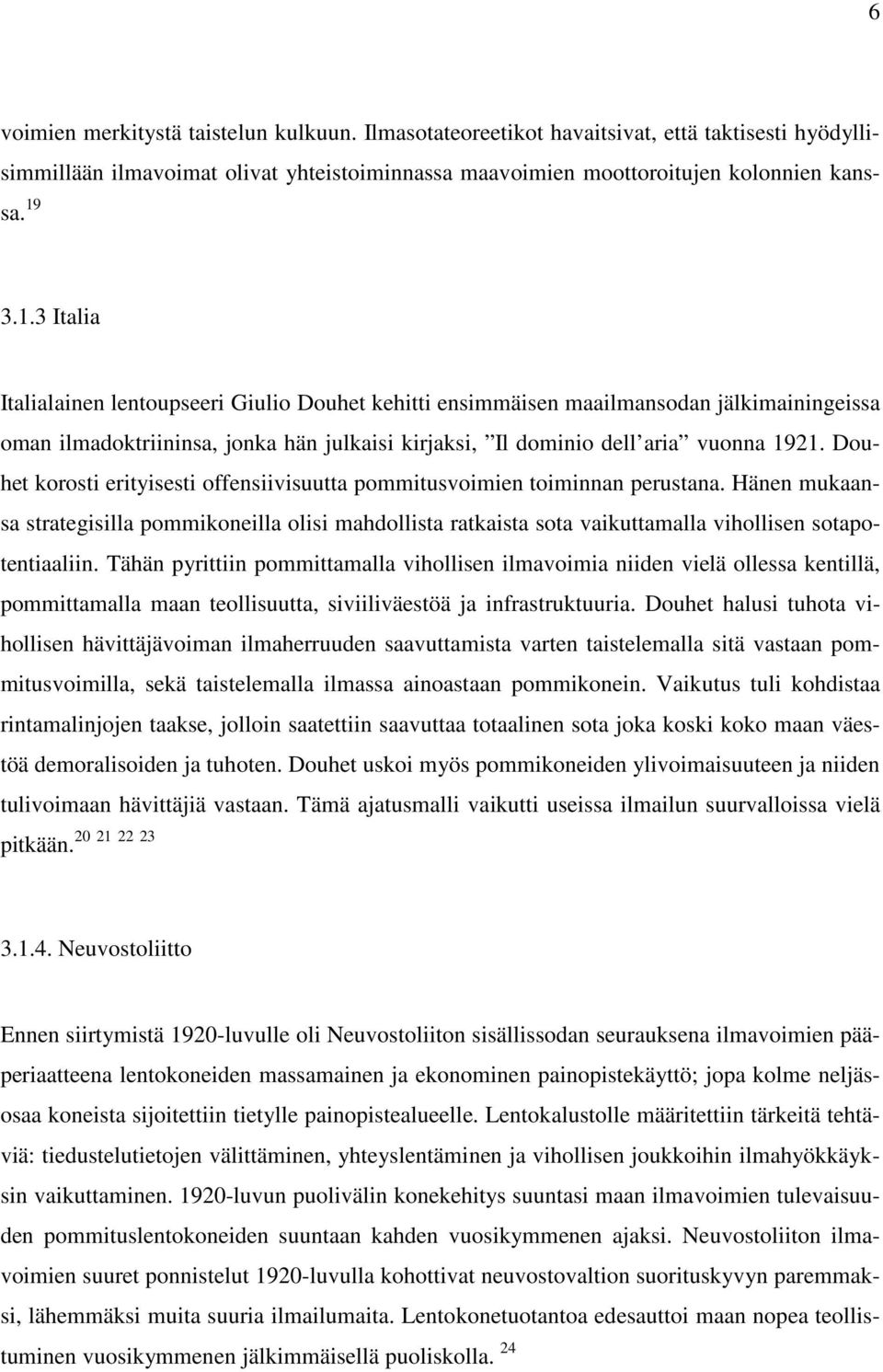 Douhet korosti erityisesti offensiivisuutta pommitusvoimien toiminnan perustana. Hänen mukaansa strategisilla pommikoneilla olisi mahdollista ratkaista sota vaikuttamalla vihollisen sotapotentiaaliin.