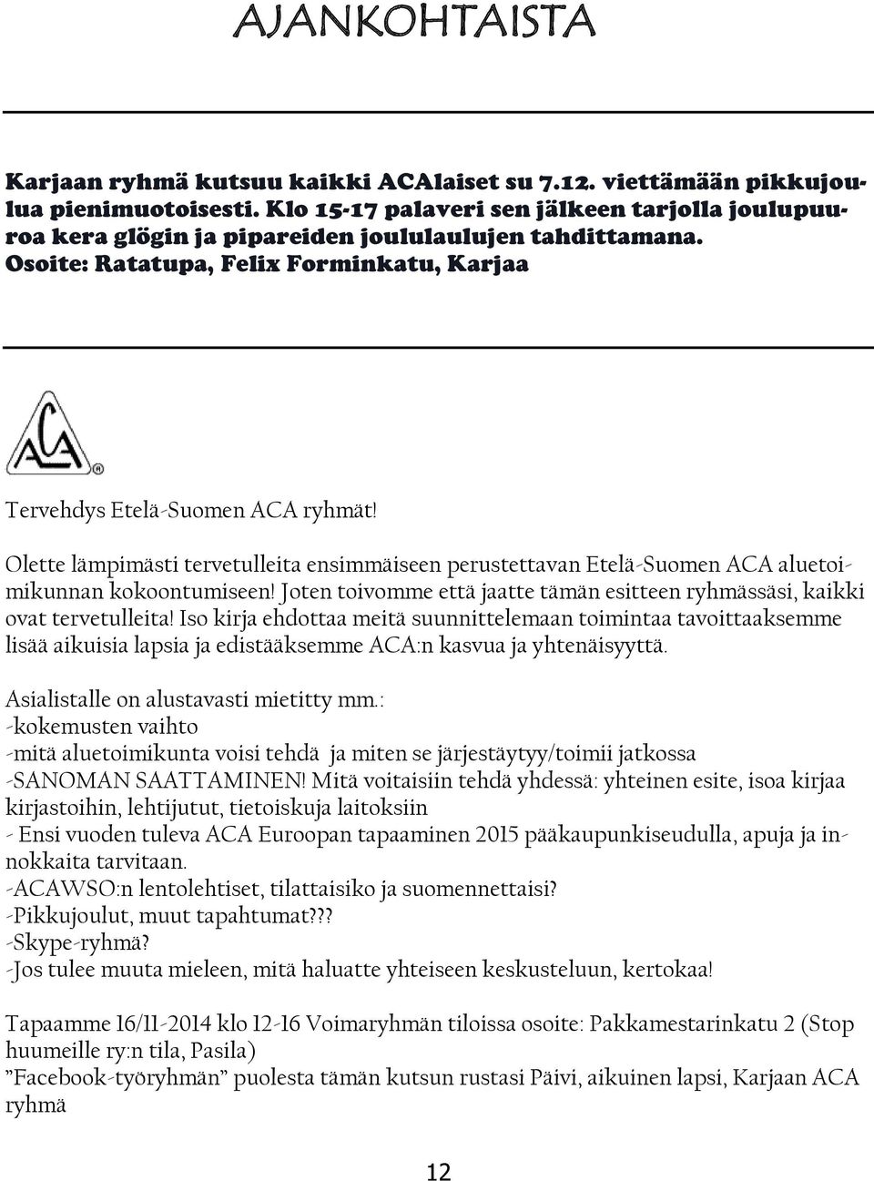 Olette lämpimästi tervetulleita ensimmäiseen perustettavan Etelä-Suomen ACA aluetoimikunnan kokoontumiseen! Joten toivomme että jaatte tämän esitteen ryhmässäsi, kaikki ovat tervetulleita!