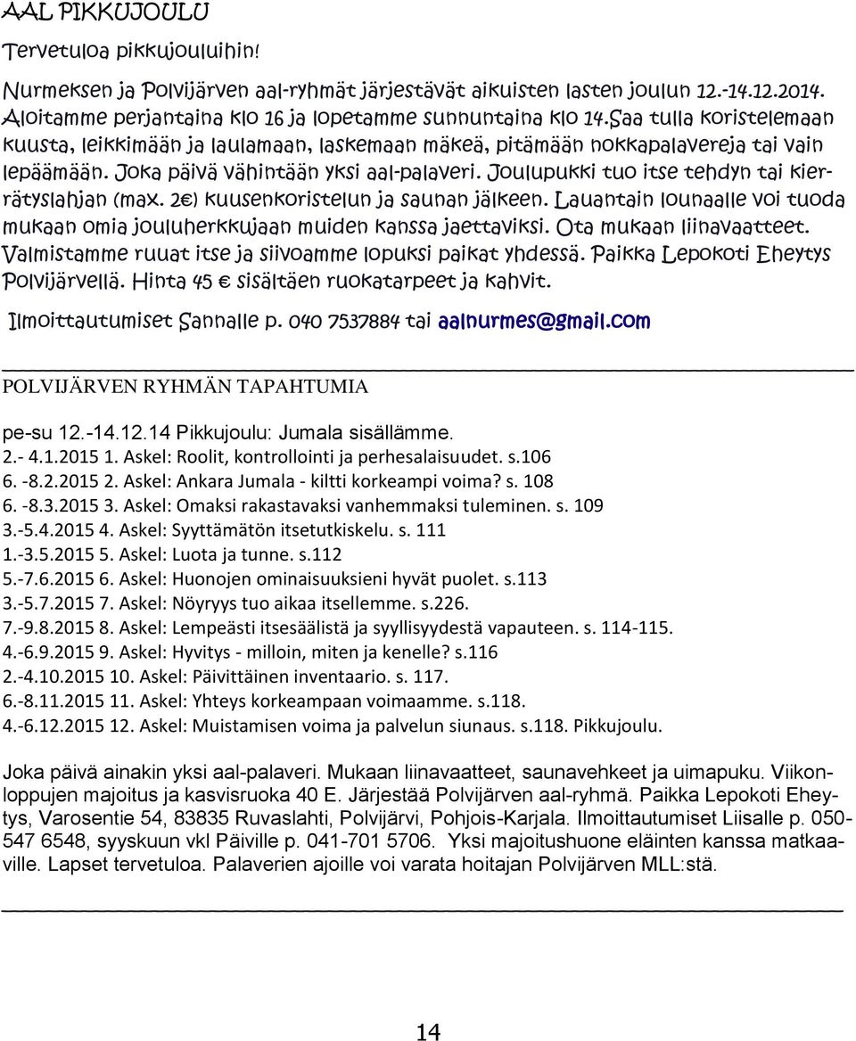 Joulupukki tuo itse tehdyn tai kierrätyslahjan (max. 2 ) kuusenkoristelun ja saunan jälkeen. Lauantain lounaalle voi tuoda mukaan omia jouluherkkujaan muiden kanssa jaettaviksi.