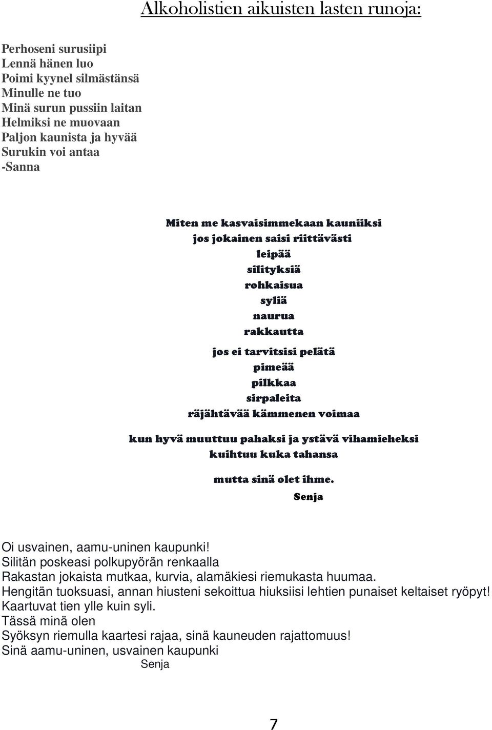 kämmenen voimaa kun hyvä muuttuu pahaksi ja ystävä vihamieheksi kuihtuu kuka tahansa mutta sinä olet ihme. Senja Oi usvainen, aamu-uninen kaupunki!