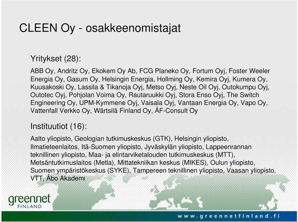 Oyj, Vantaan Energia Oy, Vapo Oy, Vattenfall Verkko Oy, Wärtsilä Finland Oy, ÅF-Consult Oy Instituutiot (16): Aalto yliopisto, Geologian tutkimuskeskus (GTK), Helsingin yliopisto, Ilmatieteenlaitos,