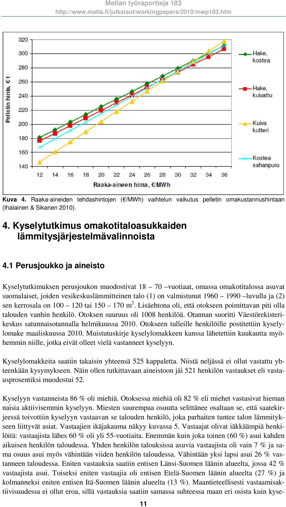 ja (2) sen kerrosala on 100 120 tai 150 170 m 2. Lisäehtona oli, että otokseen poimittavan piti olla talouden vanhin henkilö. Otoksen suuruus oli 1008 henkilöä.