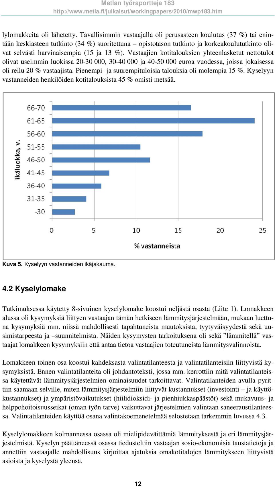 Vastaajien kotitalouksien yhteenlasketut nettotulot olivat useimmin luokissa 20-30 000, 30-40 000 ja 40-50 000 euroa vuodessa, joissa jokaisessa oli reilu 20 % vastaajista.